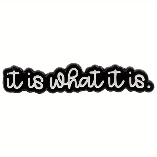 "It Is What It Is" Brooch Pin